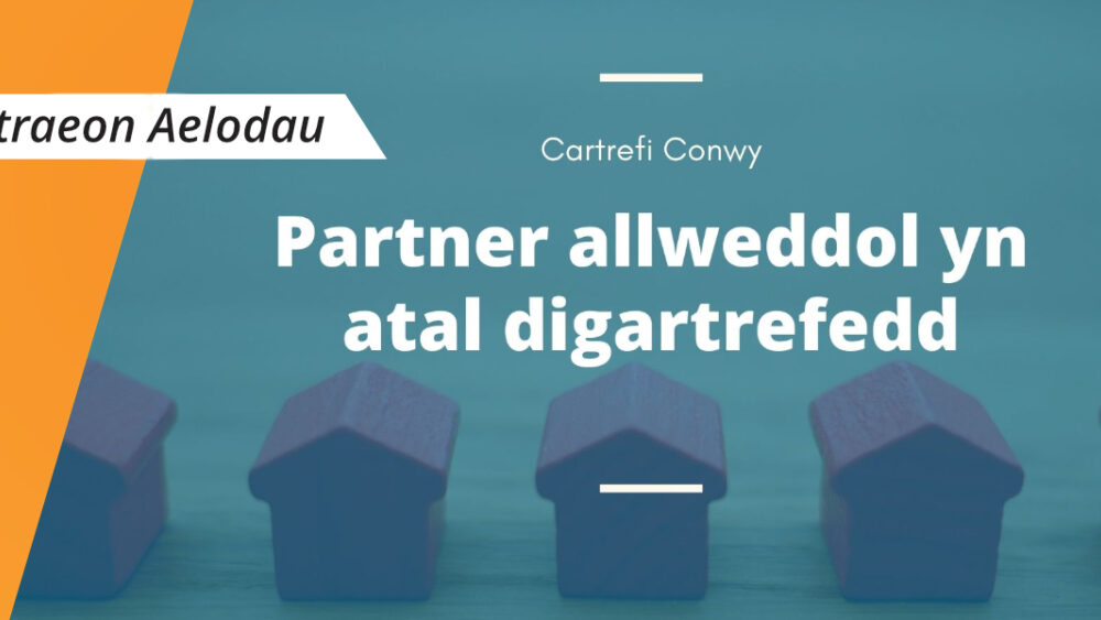 Mae Cartrefi Conwy yn bartner allweddol yn yr ymdrech i ddod â digartrefedd i ben yng Ngogledd Cymru